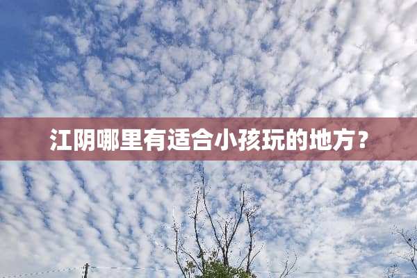 江*哪里有适合小孩玩的地方？