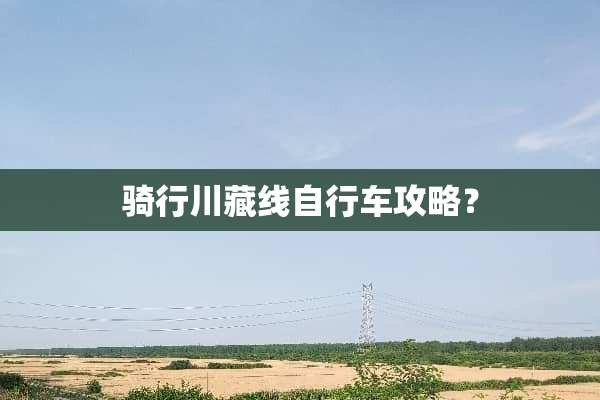 骑行川藏线自行车攻略？