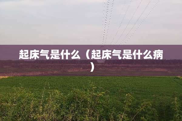 起床气是什么（起床气是什么病）