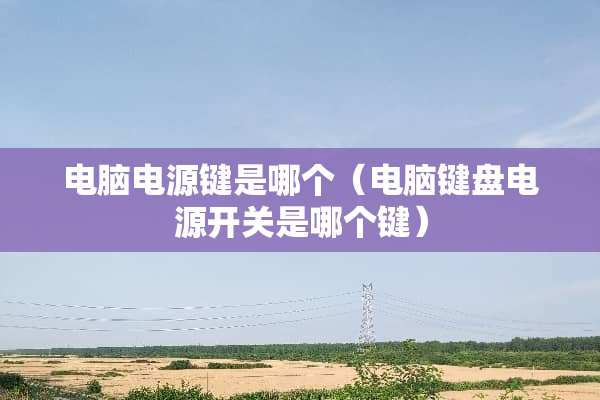 电脑电源键是哪个（电脑键盘电源开关是哪个键）