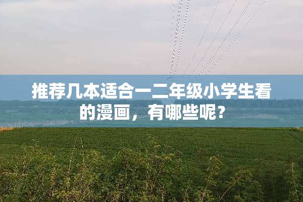 推荐几本适合一二年级小学生看的漫画，有哪些呢？