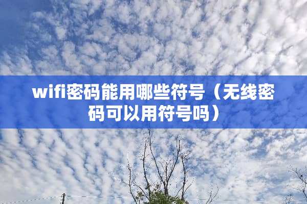 wifi密码能用哪些符号（无线密码可以用符号吗）