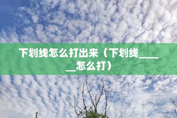 下划线怎么打出来（下划线______怎么打）