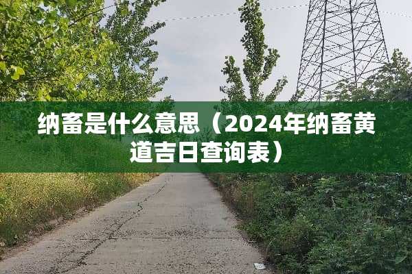 纳畜是什么意思（2024年纳畜黄道吉日查询表）
