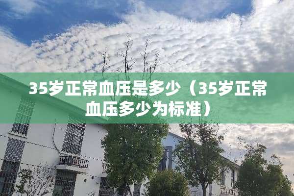 35岁正常血压是多少（35岁正常血压多少为标准）