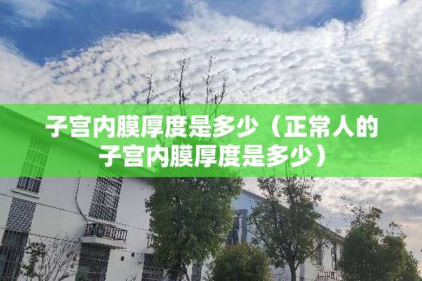 子宫内膜厚度是多少（正常人的子宫内膜厚度是多少）