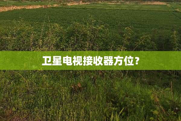 卫星电视***方位？