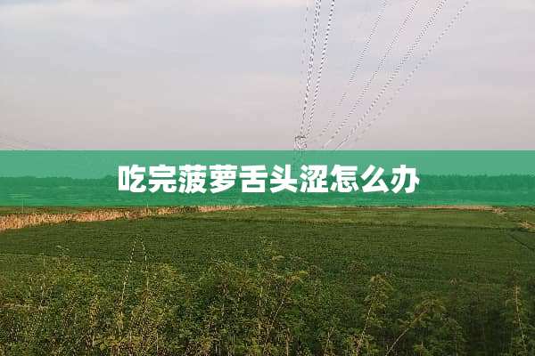 吃完菠萝舌头涩怎么办