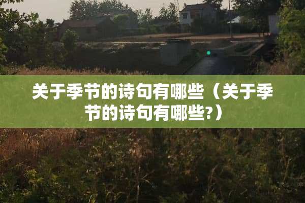 关于季节的诗句有哪些（关于季节的诗句有哪些?）