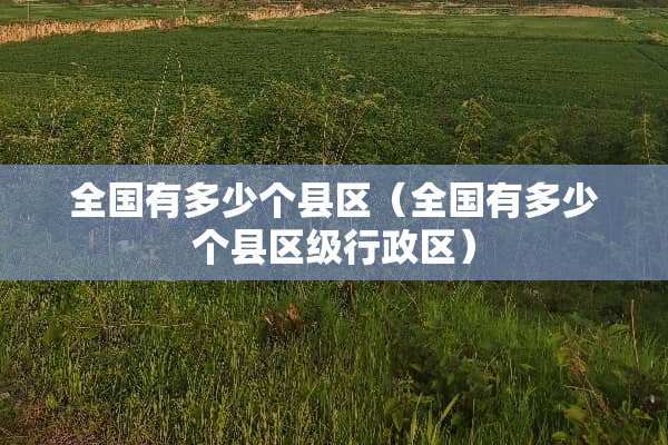 全国有多少个县区（全国有多少个县区级行政区）
