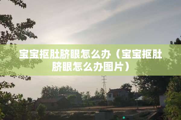 宝宝抠肚脐眼怎么办（宝宝抠肚脐眼怎么办图片）