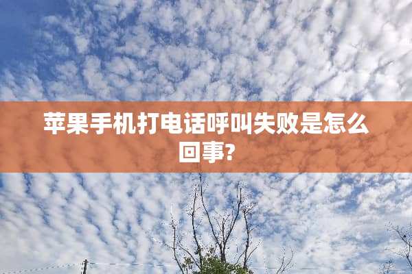 苹果手机打电话呼叫失败是怎么回事?