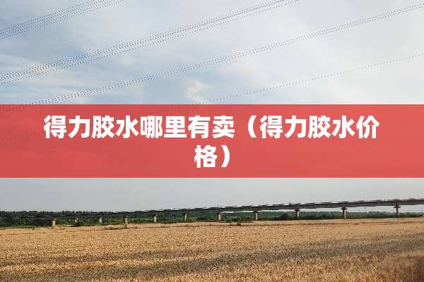 得力胶水哪里有卖（得力胶水价格）