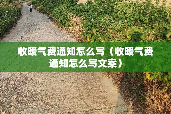 收暖气费通知怎么写（收暖气费通知怎么写文案）