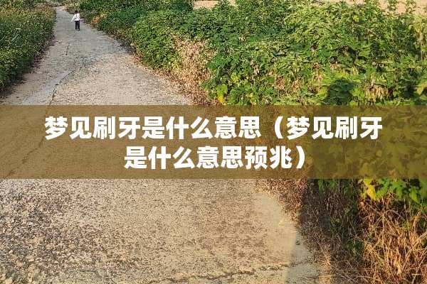 梦见刷牙是什么意思（梦见刷牙是什么意思预兆）