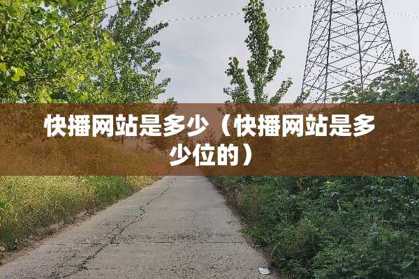 快播网站是多少（快播网站是多少位的）