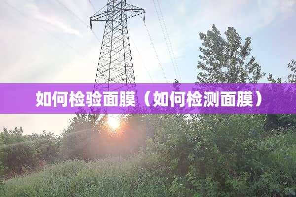 如何检验面膜（如何检测面膜）