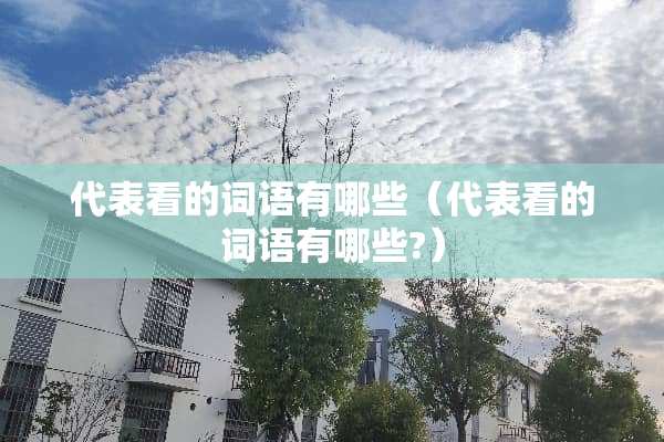 代表看的词语有哪些（代表看的词语有哪些?）