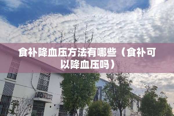 食补降血压方法有哪些（食补可以降血压吗）