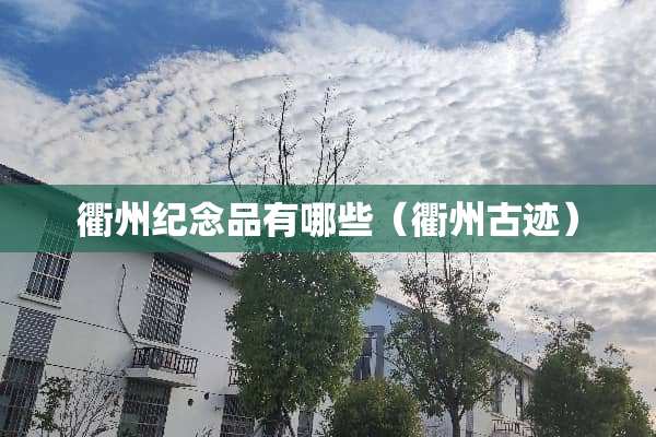 衢州纪念品有哪些（衢州古迹）