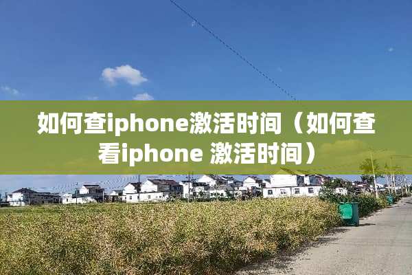 如何查iphone激活时间（如何查看iphone 激活时间）