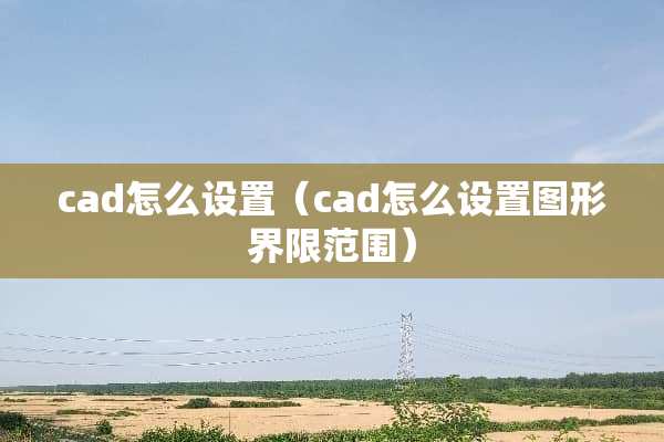 cad怎么设置（cad怎么设置图形界限范围）
