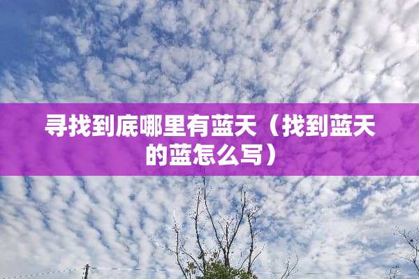 寻找到底哪里有蓝天（找到蓝天的蓝怎么写）