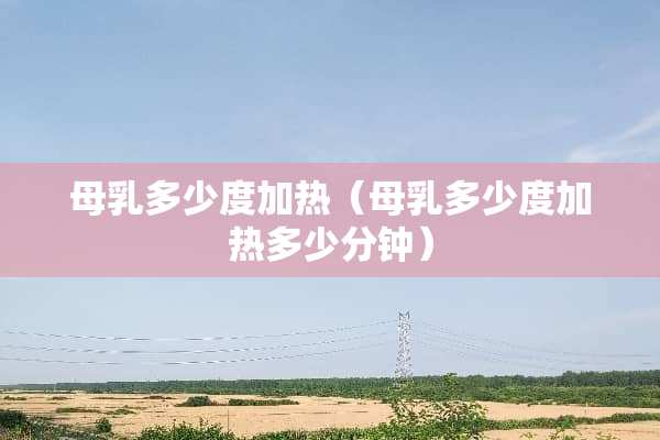 母*多少度加热（母*多少度加热多少分钟）