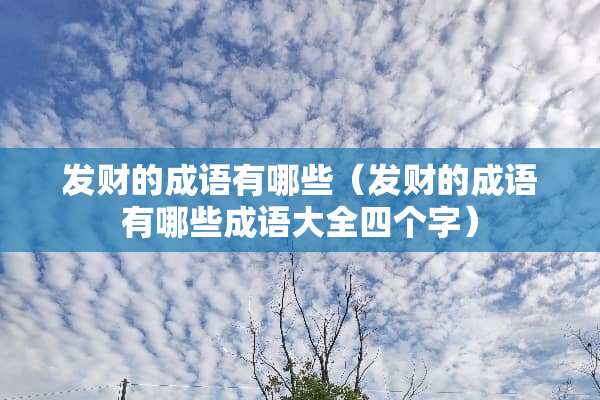发财的成语有哪些（发财的成语有哪些成语大全四个字）