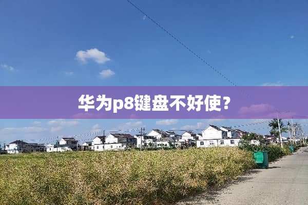华为p8键盘不好使？