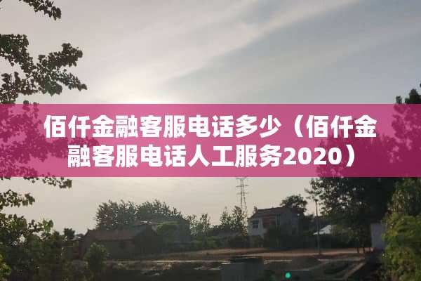 佰仟金融客服电话多少（佰仟金融客服电话人工服务2020）