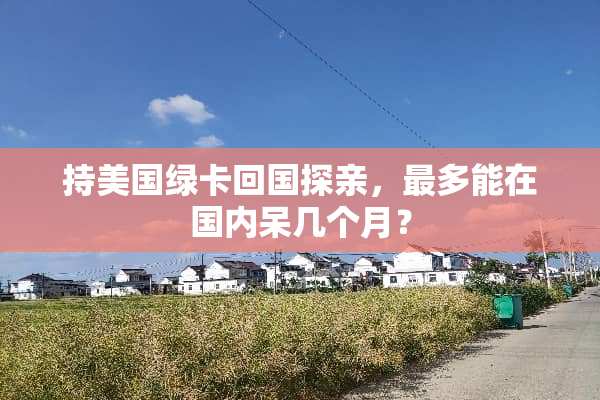 持美国绿卡回国探亲，最多能在国内呆几个月？