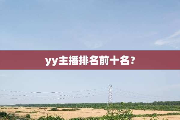 yy主播排名前十名？
