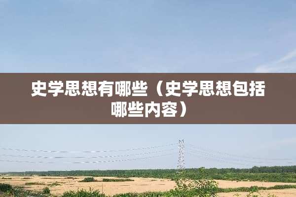 史学思想有哪些（史学思想包括哪些内容）