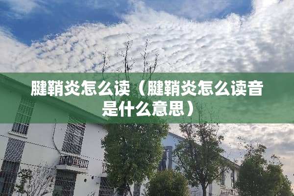 腱鞘炎怎么读（腱鞘炎怎么读音是什么意思）