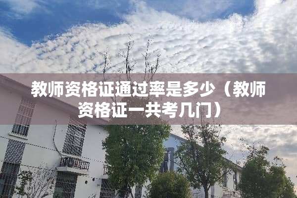 教师资格证通过率是多少（教师资格证一共考几门）