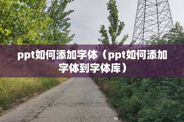 ppt如何添加字体（ppt如何添加字体到字体库）