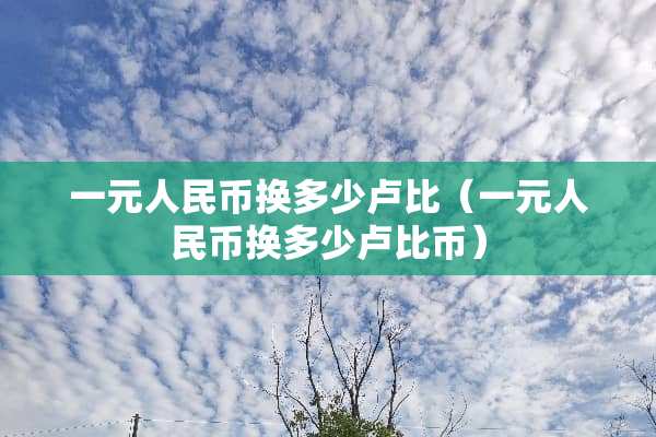 一元人民币换多少卢比（一元人民币换多少卢比币）