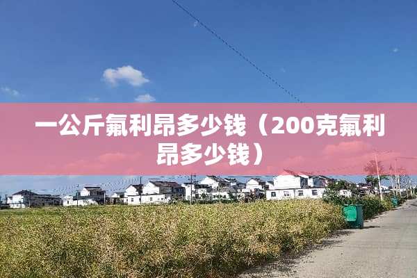 一公斤氟利昂多少钱（200克氟利昂多少钱）