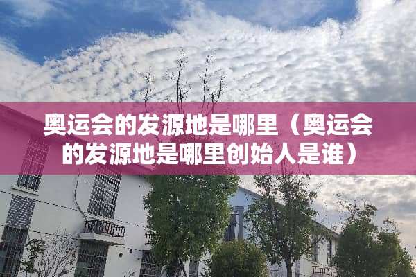 奥运会的发源地是哪里（奥运会的发源地是哪里创始人是谁）