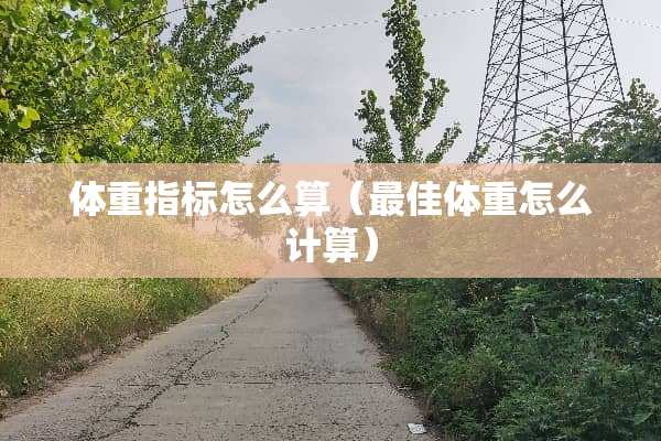 体重指标怎么算（最佳体重怎么计算）
