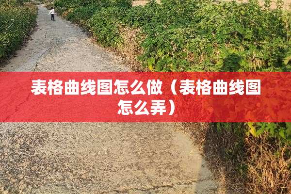 表格曲线图怎么做（表格曲线图怎么弄）