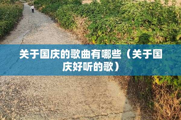 关于国庆的歌曲有哪些（关于国庆好听的歌）