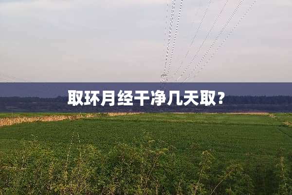 取环月经干净几天取？