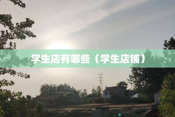 学生店有哪些（学生店铺）