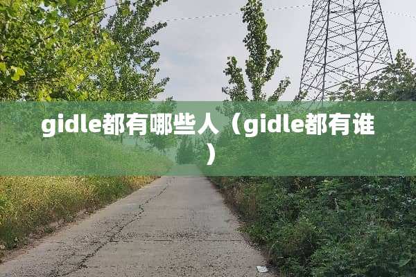 gidle都有哪些人（gidle都有谁）