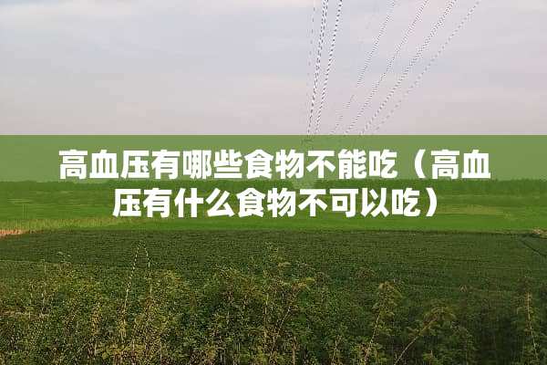 高血压有哪些食物不能吃（高血压有什么食物不可以吃）