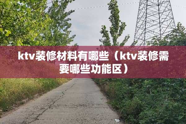 ktv装修材料有哪些（ktv装修需要哪些功能区）