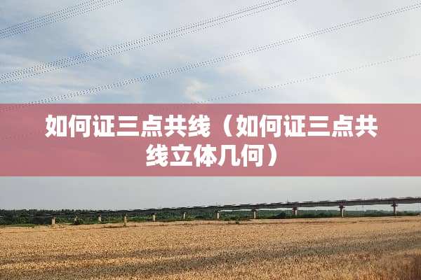 如何证三点共线（如何证三点共线立体几何）