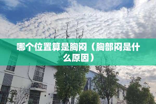 哪个位置算是胸闷（**闷是什么原因）